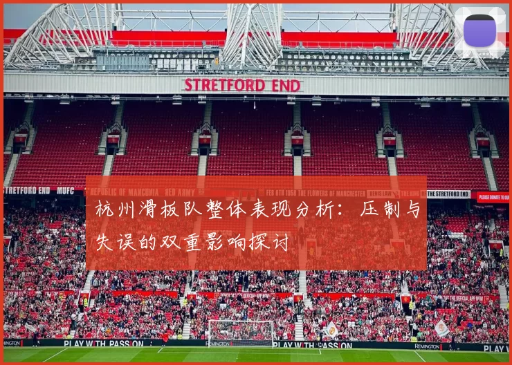 杭州滑板队整体表现分析：压制与失误的双重影响探讨