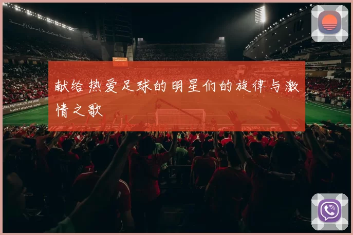 献给热爱足球的明星们的旋律与激情之歌