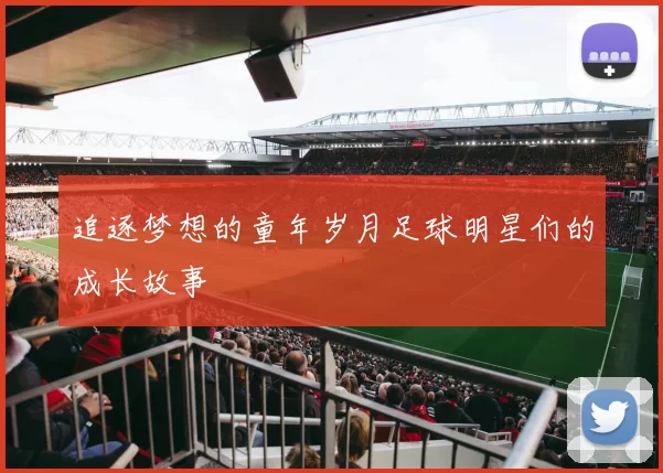 追逐梦想的童年岁月足球明星们的成长故事