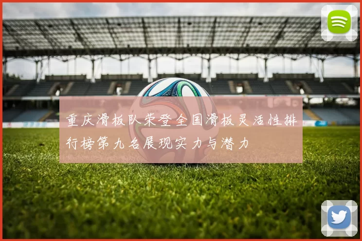 重庆滑板队荣登全国滑板灵活性排行榜第九名展现实力与潜力