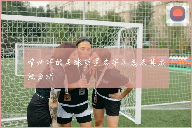 带杜字的足球明星名字汇总及其成就分析