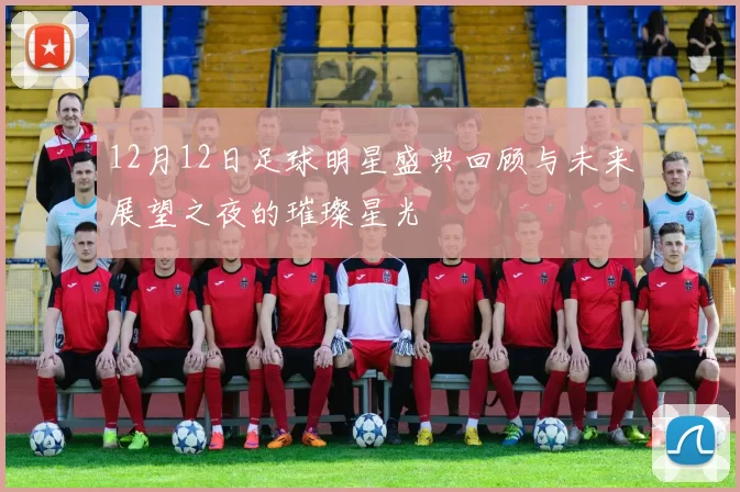 12月12日足球明星盛典回顾与未来展望之夜的璀璨星光