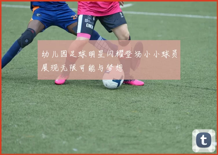 幼儿园足球明星闪耀登场小小球员展现无限可能与梦想