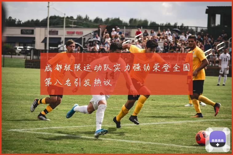成都极限运动队实力强劲荣登全国第八名引发热议