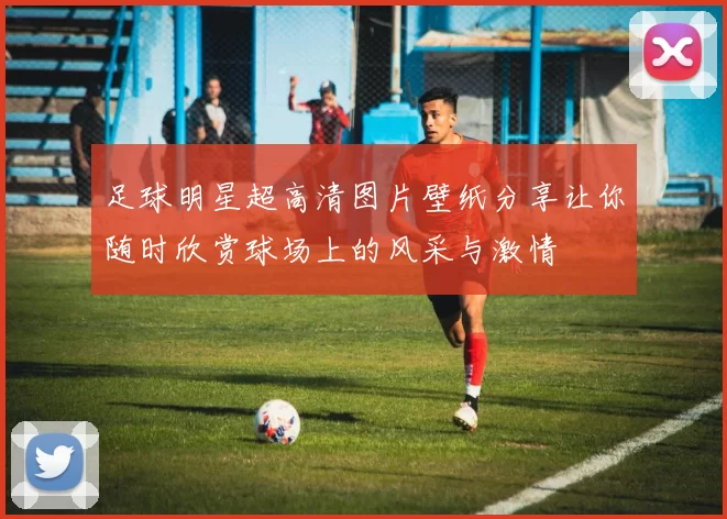 足球明星超高清图片壁纸分享让你随时欣赏球场上的风采与激情
