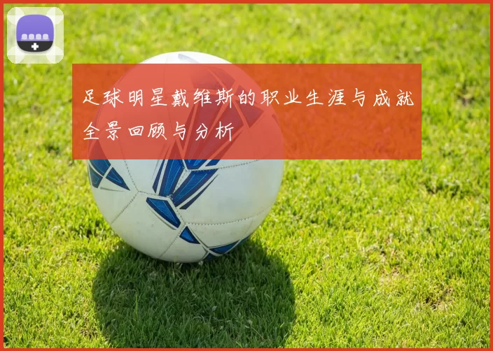 足球明星戴维斯的职业生涯与成就全景回顾与分析